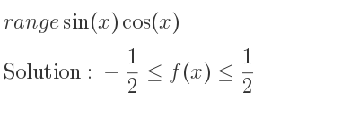 The range of sin(x)cos(x) is -1/2 <= f(x)<= 1/2